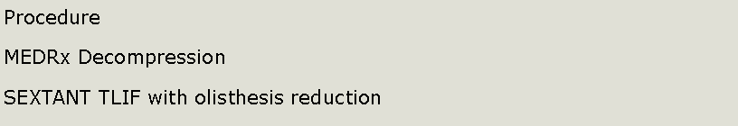 Text Box: ProcedureMEDRx DecompressionSEXTANT TLIF with olisthesis reduction